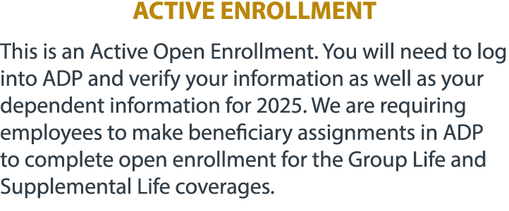 ACTIVE ENROLLMENT This is an Active Open Enrollment. You will need to log into ADP and verify your information as wel...